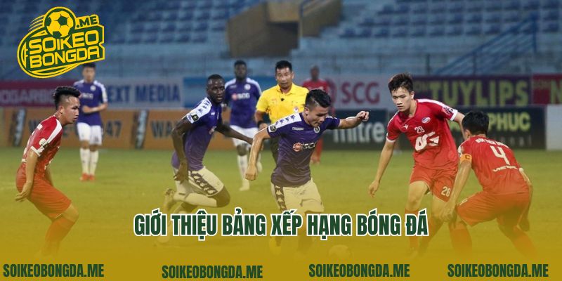 Bảng Xếp Hạng Bóng Đá 1 Giới thiệu bảng xếp hạng bóng đá