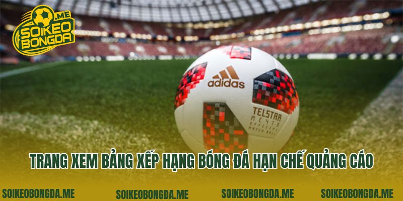 Bảng Xếp Hạng Bóng Đá 3 Trang xem bảng xếp hạng bóng đá hạn chế quảng cáo