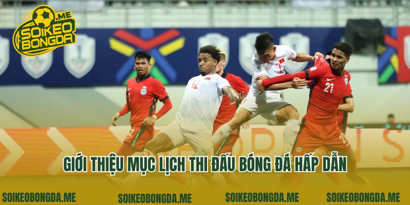 Lịch Thi Đấu Bóng Đá 1 Giới thiệu mục lịch thi đấu bóng đá hấp dẫn