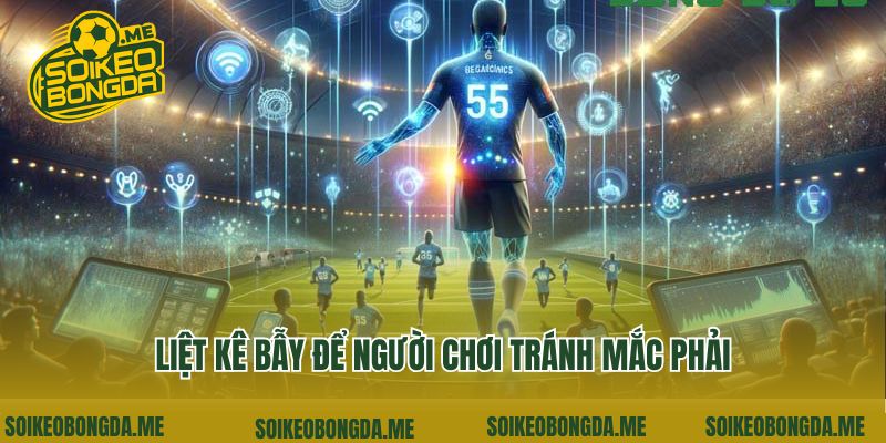 Trang chủ 7 Liệt kê bẫy để người chơi tránh mắc phải