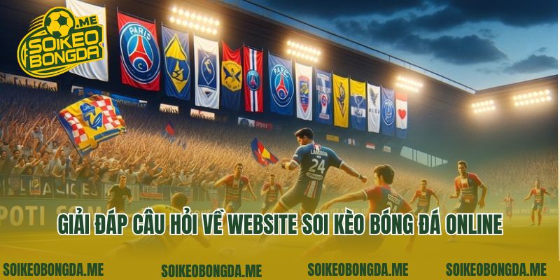 Trang chủ 9 Giải đáp câu hỏi về website soi kèo bóng đá online