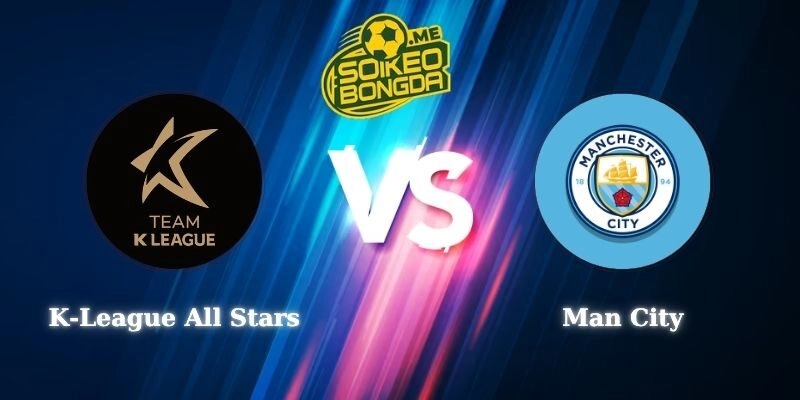 Nhận Định K-League All Stars vs Man City 18h00 Ngày 05/08